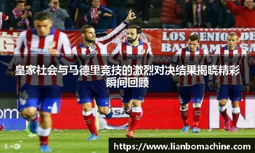 皇家社会与马德里竞技的激烈对决结果揭晓精彩瞬间回顾