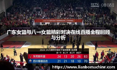 广东女篮与八一女篮精彩对决在线直播全程回顾与分析