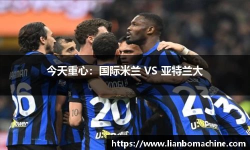 今天重心：国际米兰 VS 亚特兰大